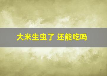 大米生虫了 还能吃吗